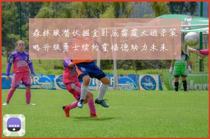 森林狼潜伏掘金卧底雷霆大逃杀策略升级勇士续约霍福德助力未来