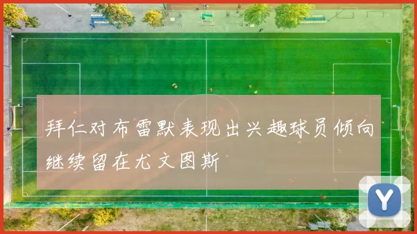 拜仁对布雷默表现出兴趣球员倾向继续留在尤文图斯
