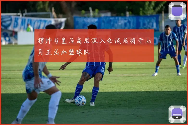 穆帅与皇马高层深入会谈或将于七月正式加盟球队